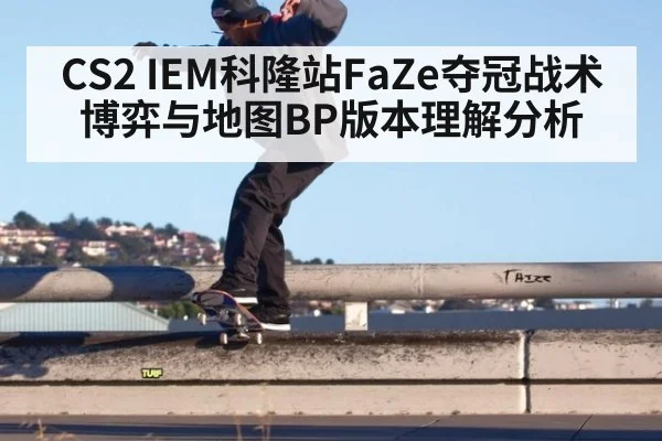 CS2 IEM科隆站FaZe夺冠战术博弈与地图BP版本理解分析