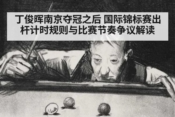 丁俊晖南京夺冠之后 国际锦标赛出杆计时规则与比赛节奏争议解读
